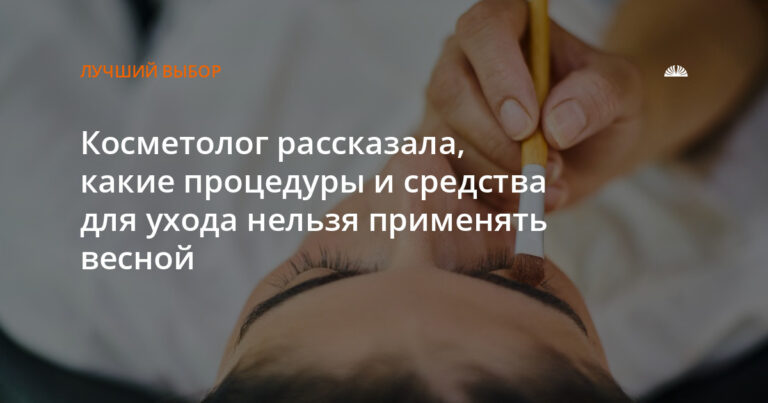 Косметолог рассказала, какие процедуры и средства для ухода нельзя применять весной Косметолог рассказала, какие процедуры и средства для ухода нельзя применять весной