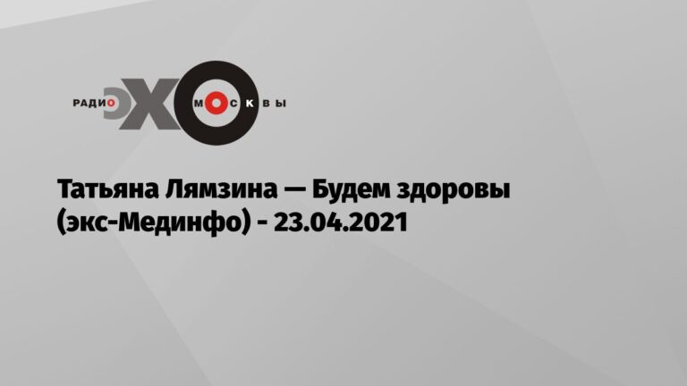Татьяна Лямзина — Будем здоровы (экс-Мединфо) — Эхо Москвы, 23.04.2021 Татьяна Лямзина — Будем здоровы (экс-Мединфо) — Эхо Москвы, 23.04.2021