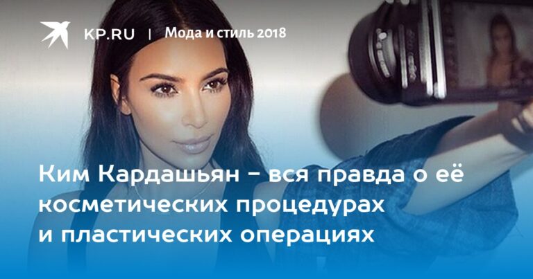 Ким Кардашьян - вся правда о её косметических процедурах и пластических операциях