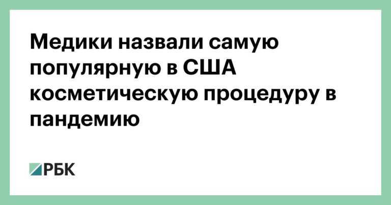 Медики назвали самую популярную в США косметическую процедуру в пандемию :: Общество :: РБК Медики назвали самую популярную в США косметическую процедуру в пандемию :: Общество :: РБК