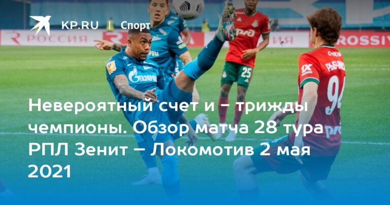 Невероятный счет и — трижды чемпионы. Обзор матча 28 тура РПЛ Зенит – Локомотив 2 мая 2021 Невероятный счет и — трижды чемпионы. Обзор матча 28 тура РПЛ Зенит – Локомотив 2 мая 2021