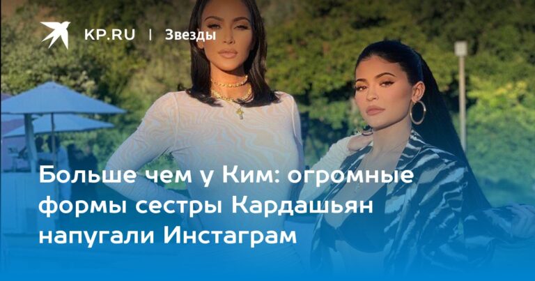 огромные формы сестры Кардашьян напугали Инстаграм огромные формы сестры Кардашьян напугали Инстаграм