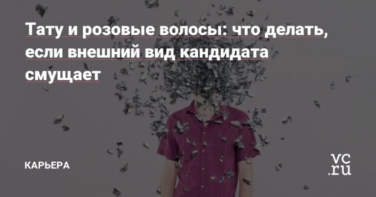 что делать, если внешний вид кандидата смущает — Карьера на vc.ru