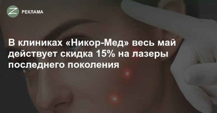 Зеленоград - Реклама - В клиниках «Никор-Мед» весь май действует скидка 15% на лазеры последнего поколения