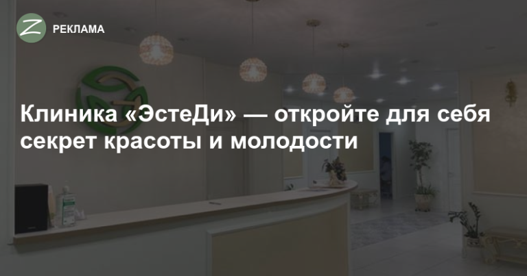 Зеленоград - Реклама - Клиника «ЭстеДи» — откройте для себя секрет красоты и молодости