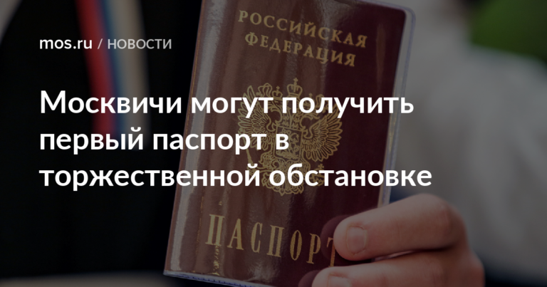 Москвичи могут получить первый паспорт в торжественной обстановке Москвичи могут получить первый паспорт в торжественной обстановке