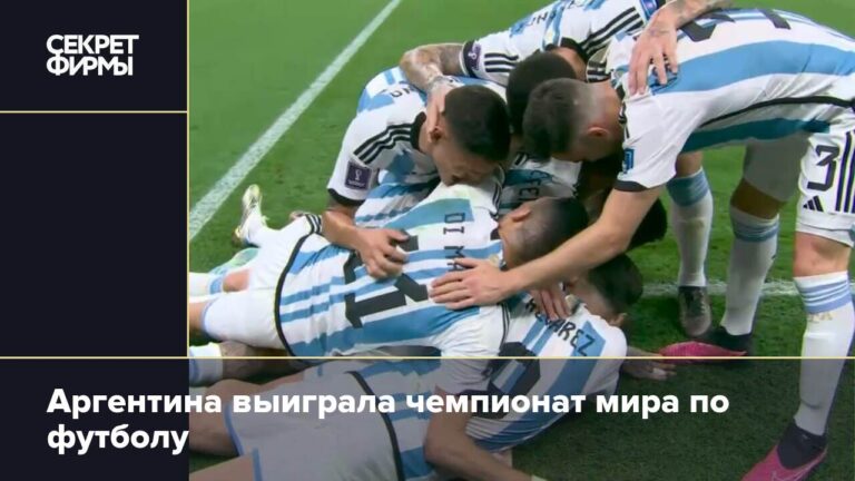Аргентина выиграла чемпионат мира по футболу — Секрет фирмы